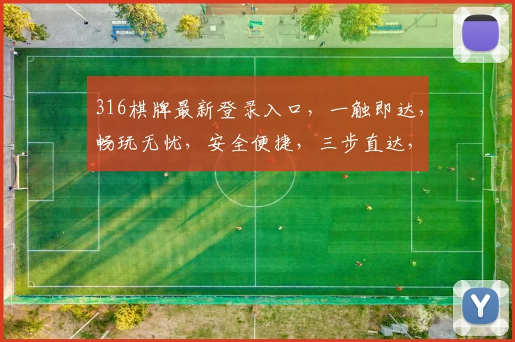 316棋牌最新登录入口，一触即达，畅玩无忧，安全便捷，三步直达，体验非凡