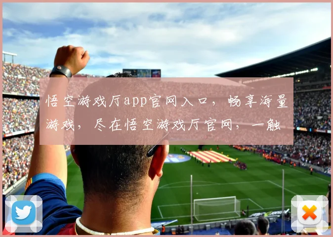悟空游戏厅app官网入口，畅享海量游戏，尽在悟空游戏厅官网，一触即达