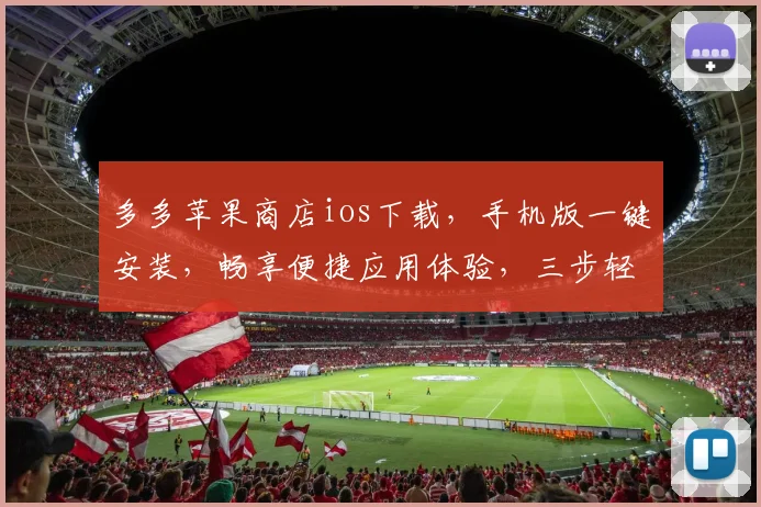 多多苹果商店ios下载，手机版一键安装，畅享便捷应用体验，三步轻松搞定，不容错过